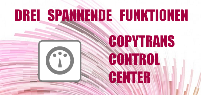 Drei neue spannende Funktionen von CopyTrans Control Center