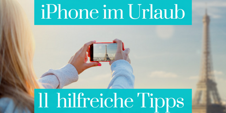 iPhone im Urlaub - 11 hilfreiche Tipps