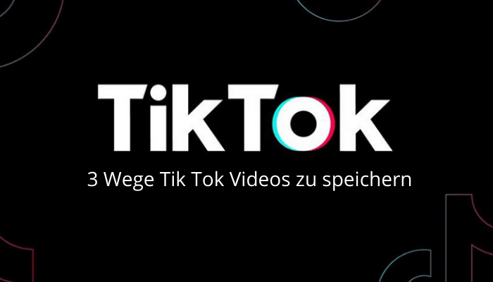 3 Wege Tik Tok Videos zu speichern