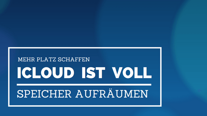 iCloud Speicher voll - Speicher aufräumen und mehr Platz frei machen